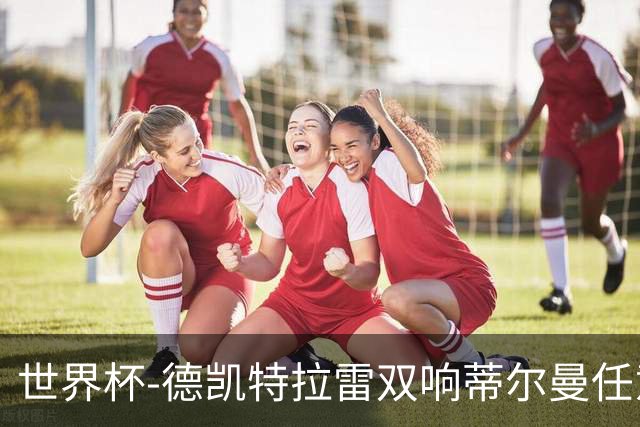 世界杯-德凯特拉雷双响蒂尔曼任意球建功 半场比利时2-1美国