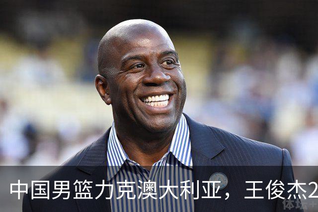 中国男篮力克澳大利亚，王俊杰23+6+4崔永熙12分，胡金秋11+6王浩然10+5