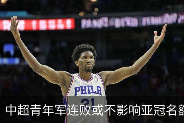 中超青年军连败或不影响亚冠名额 22赛季必须努力