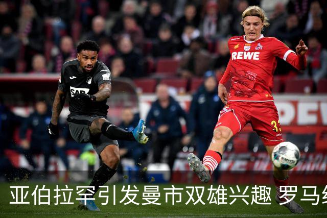 亚伯拉罕引发曼市双雄兴趣 罗马给其标价1.2亿欧