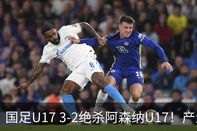 国足U17 3-2绝杀阿森纳U17！产生三大不争事实！不是程晟涵，最大功臣是他！