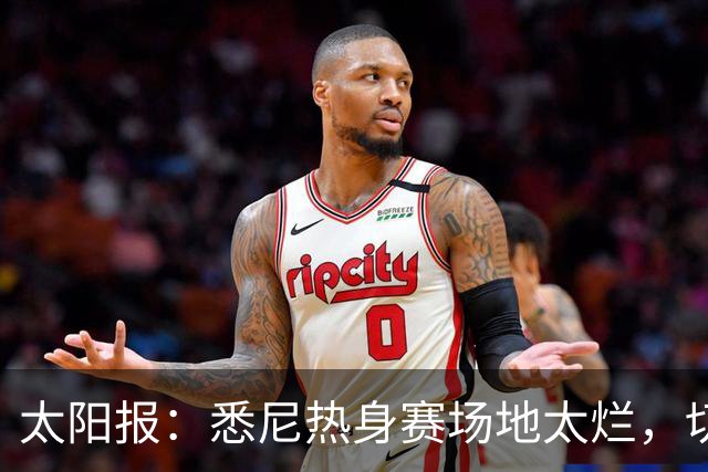 太阳报：悉尼热身赛场地太烂，切尔西球迷担忧球员遭遇伤病