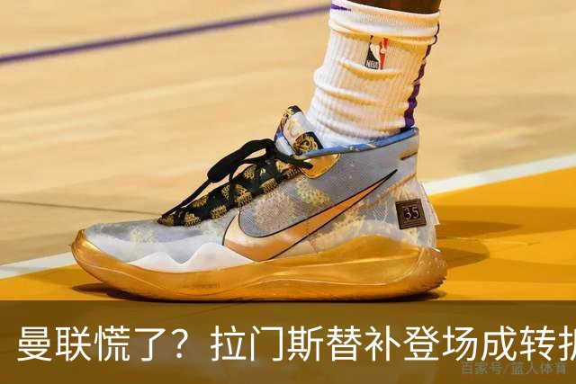 曼联慌了？拉门斯替补登场成转折点 致命失误撕碎比利时