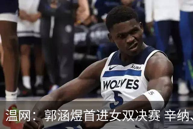 温网：郭涵煜首进女双决赛 辛纳、兹维列夫会师男单决赛