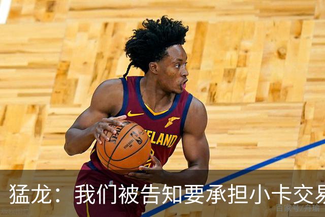 猛龙：我们被告知要承担小卡交易全部风险 将等调查结束后做决定