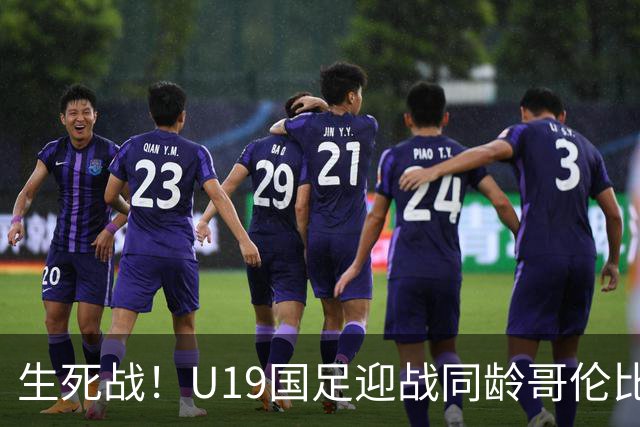 生死战！U19国足迎战同龄哥伦比亚，大连双星能否首发破进攻哑火困境