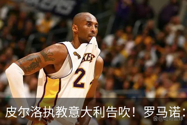 皮尔洛执教意大利告吹！罗马诺：马尔蒂尼和莱昂纳多也将受到牵连