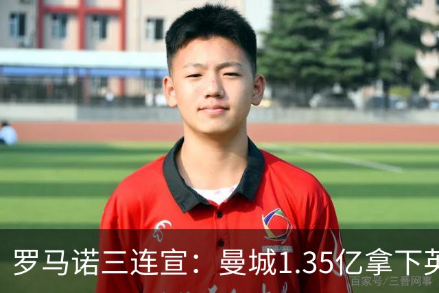 罗马诺三连宣：曼城1.35亿拿下英格兰巨星，拜仁曼联大交易