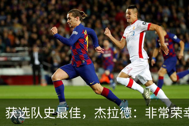 获选队史最佳，杰拉德：非常荣幸和受宠若惊，达格利什是我的第一