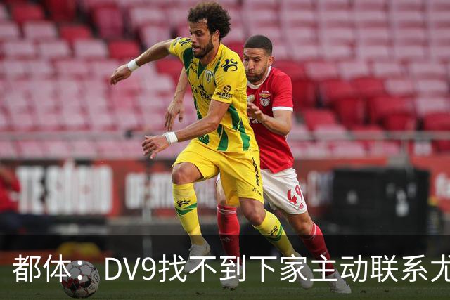 都体：DV9找不到下家主动联系尤文，愿接受尤文的条件重新谈续约