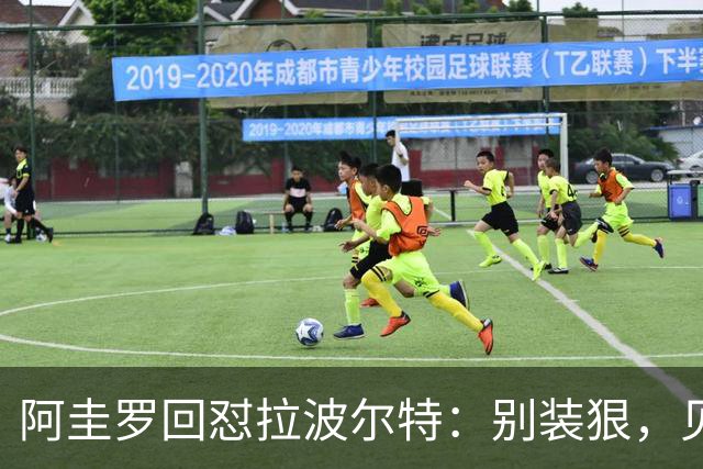 阿圭罗回怼拉波尔特：别装狠，见面你就怂了