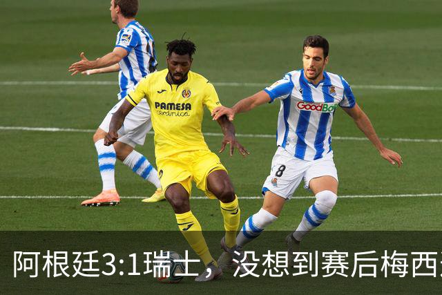 阿根廷3:1瑞士，没想到赛后梅西这样说，赢球不是多打一人是实力